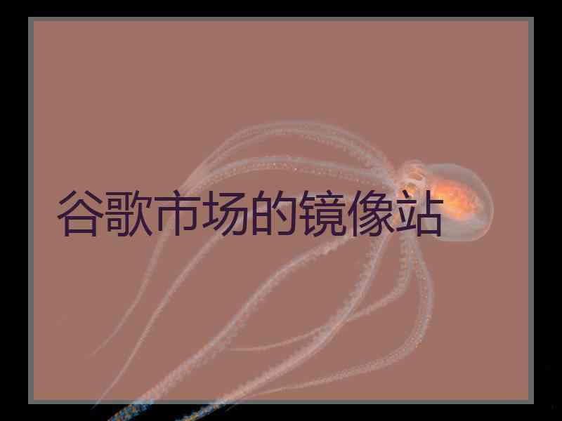 谷歌市场的镜像站